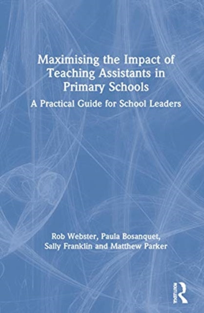 Maximising the Impact of Teaching Assistants in Primary Schools A Practical Guide for School Leaders