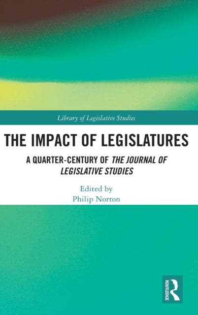 The Impact of Legislatures A QuarterCentury of The Journal of Legislative Studies Library of Legislative Studies