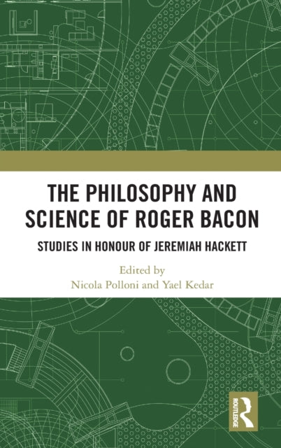 The Philosophy and Science of Roger Bacon Studies in Honour of Jeremiah Hackett