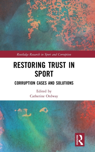 Restoring Trust in Sport Corruption Cases and Solutions Routledge Research in Sport and Corruption