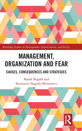 Management Organization and Fear Causes Consequences and Strategies Routledge Studies in Management Organizations and Society