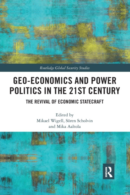 Geoeconomics and Power Politics in the 21st Century The Revival of Economic Statecraft Routledge Global Security Studies