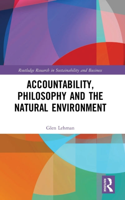 Accountability Philosophy and the Natural Environment Routledge Research in Sustainability and Business