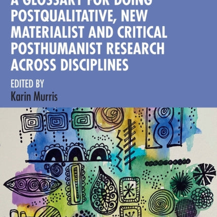 A Glossary for Doing Postqualitative New Materialist and Critical Posthumanist Research Across Disciplines