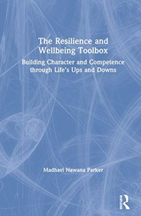 The Resilience and Wellbeing Toolbox Building Character and Competence through Lifes Ups and Downs