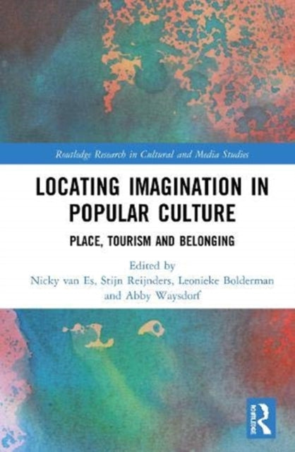 Locating Imagination in Popular Culture Place Tourism and Belonging Routledge Research in Cultural and Media Studies