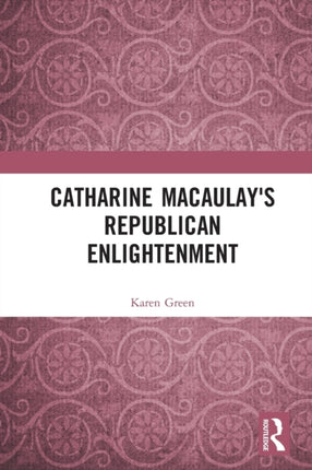 Catharine Macaulays Republican Enlightenment
