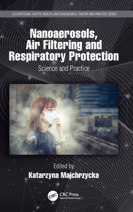 Nanoaerosols Air Filtering and Respiratory Protection Science and Practice Occupational Safety Health and Ergonomics