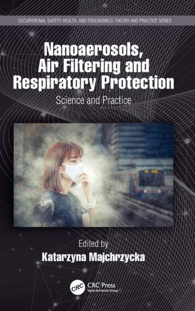 Nanoaerosols Air Filtering and Respiratory Protection Science and Practice Occupational Safety Health and Ergonomics
