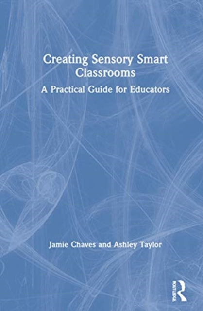 Creating Sensory Smart Classrooms A Practical Guide for Educators