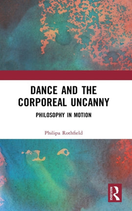 Dance and the Corporeal Uncanny Philosophy in Motion