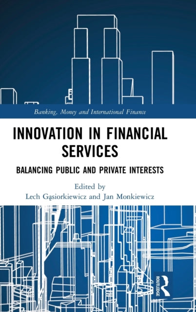 Innovation in Financial Services Balancing Public and Private Interests Banking Money and International Finance