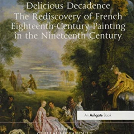 Delicious Decadence  The Rediscovery of French EighteenthCentury Painting in the Nineteenth Century