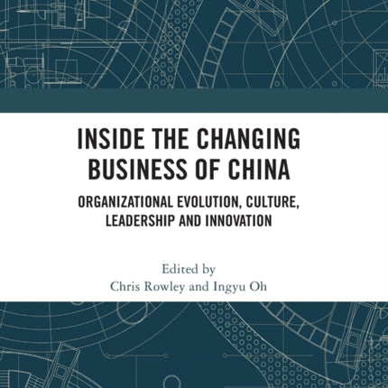 Inside the Changing Business of China Organizational Evolution Culture Leadership and Innovation