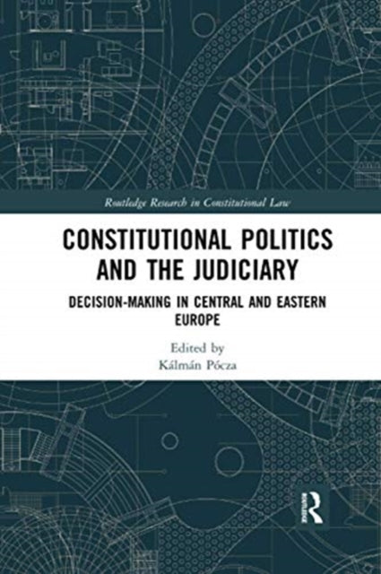 Constitutional Politics and the Judiciary DecisionMaking in Central and Eastern Europe Routledge Research in Constitutional Law