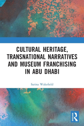 Cultural Heritage Transnational Narratives and Museum Franchising in Abu Dhabi