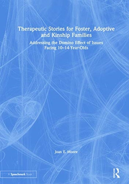 Therapeutic Stories for Foster Adoptive and Kinship Families Addressing the Domino Effect of Issues Facing 1014YearOlds