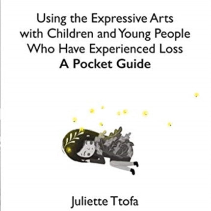 Using the Expressive Arts with Children and Young People Who Have Experienced Loss: A Pocket Guide