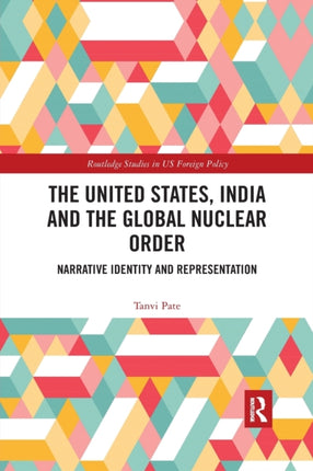 The United States India and the Global Nuclear Order Narrative Identity and Representation Routledge Studies in US Foreign Policy