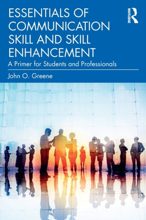 Essentials of Communication Skill and Skill Enhancement A Primer for Students and Professionals