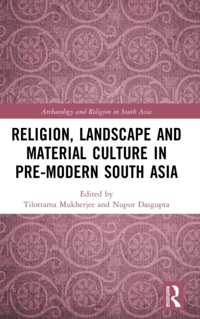 Religion Landscape and Material Culture in Premodern South Asia