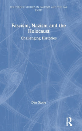 Fascism Nazism and the Holocaust Challenging Histories Routledge Studies in Fascism and the Far Right