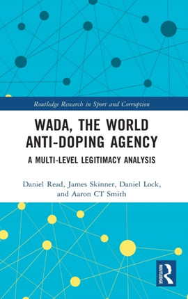 WADA the World AntiDoping Agency A MultiLevel Legitimacy Analysis Routledge Research in Sport and Corruption