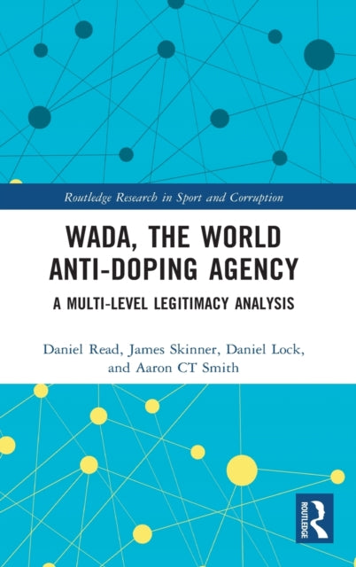 WADA the World AntiDoping Agency A MultiLevel Legitimacy Analysis Routledge Research in Sport and Corruption