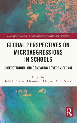 Global Perspectives on Microaggressions in Schools Understanding and Combating Covert Violence Routledge Research in Educational Equality and Diversity