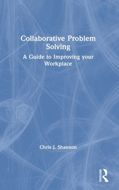 Collaborative Problem Solving A Guide to Improving your Workplace