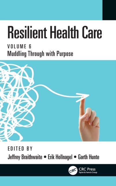 Resilient Health Care Muddling Through with Purpose Volume 6