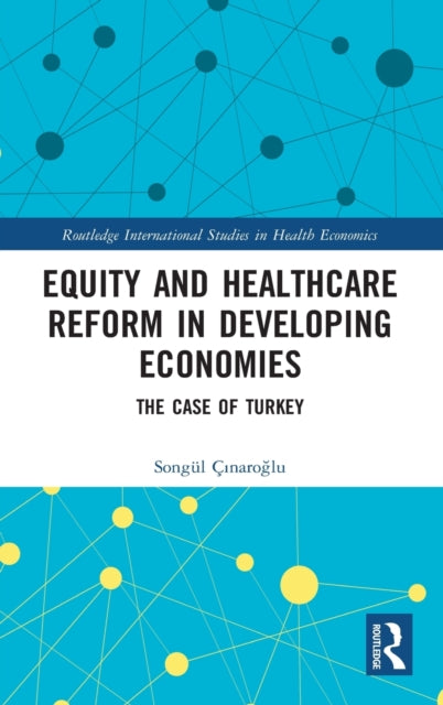 Equity and Healthcare Reform in Developing Economies The Case of Turkey Routledge International Studies in Health Economics