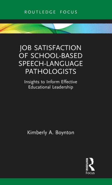 Job Satisfaction of SchoolBased SpeechLanguage Pathologists Insights to Inform Effective Educational Leadership Routledge Research in Special Educational Needs