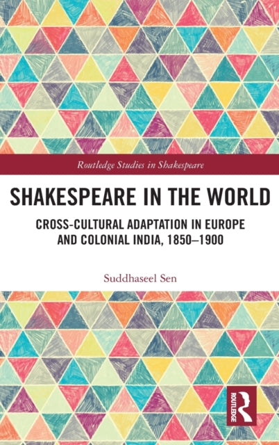Shakespeare in the World CrossCultural Adaptation in Europe and Colonial India 18501900 Routledge Studies in Shakespeare