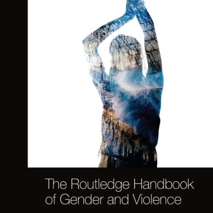The Routledge Handbook of Gender and Violence