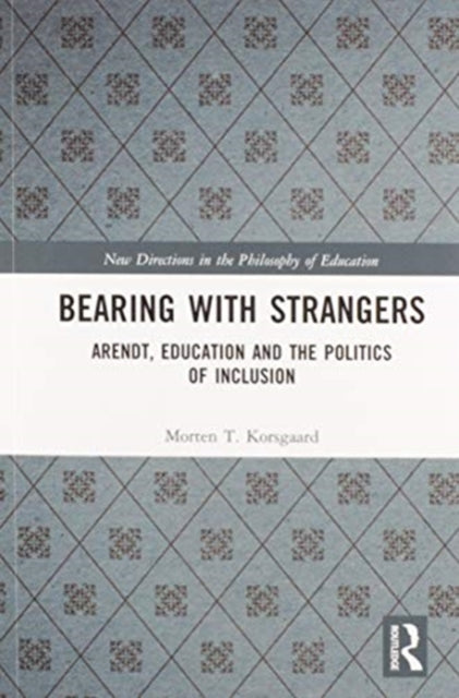 Bearing with Strangers Arendt Education and the Politics of Inclusion