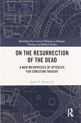 On the Resurrection of the Dead: A New Metaphysics of Afterlife for Christian Thought