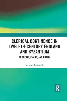 Clerical Continence in TwelfthCentury England and Byzantium Property Family and Purity