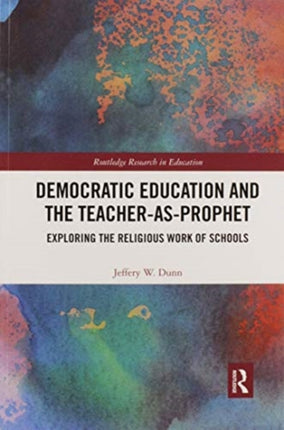 Democratic Education and the TeacherAsProphet Exploring the Religious Work of Schools