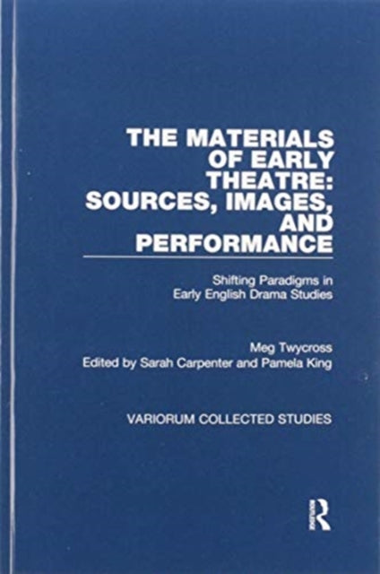 The Materials of Early Theatre Sources Images and Performance Shifting Paradigms in Early English Drama Studies