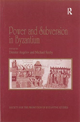 Power and Subversion in Byzantium: Papers from the 43rd Spring Symposium of Byzantine Studies, Birmingham, March 2010