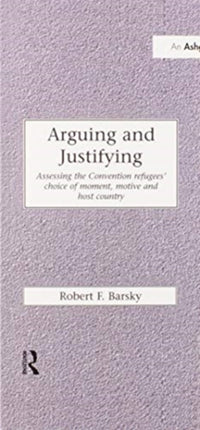 Arguing and Justifying Assessing the Convention Refugees Choice of Moment Motive and Host Country