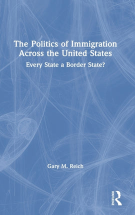 The Politics of Immigration Across the United States Every State a Border State