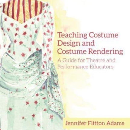 Teaching Costume Design and Costume Rendering: A Guide for Theatre and Performance Educators