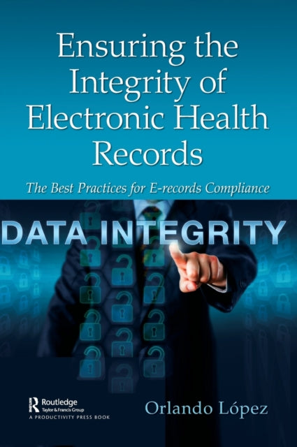 Ensuring the Integrity of Electronic Health Records The Best Practices for Erecords Compliance