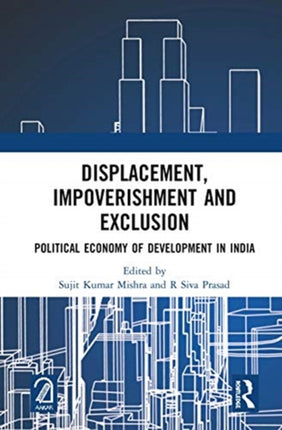 Displacement Impoverishment and Exclusion Political Economy of Development in India