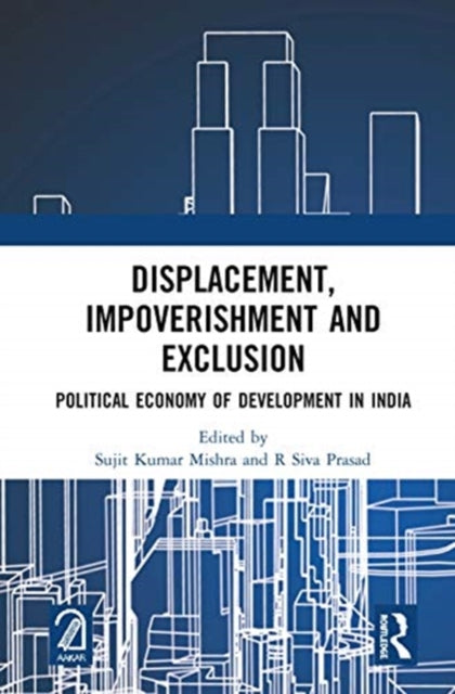 Displacement Impoverishment and Exclusion Political Economy of Development in India