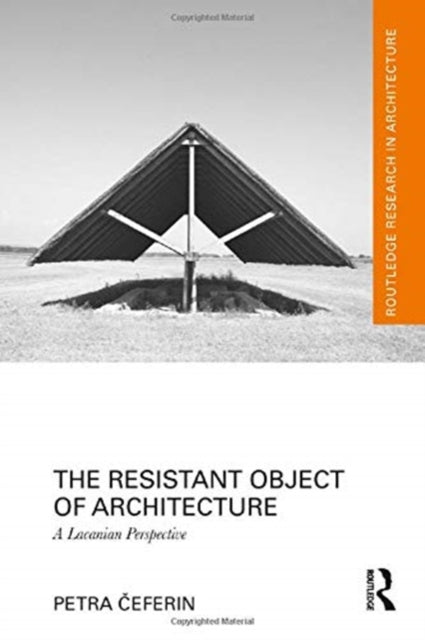 The Resistant Object of Architecture A Lacanian Perspective Routledge Research in Architecture