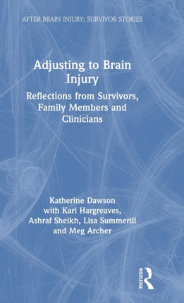 Adjusting to Brain Injury Reflections from Survivors Family Members and Clinicians After Brain Injury Survivor Stories