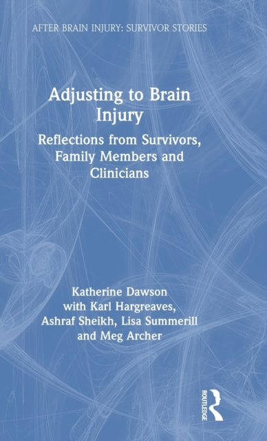 Adjusting to Brain Injury Reflections from Survivors Family Members and Clinicians After Brain Injury Survivor Stories